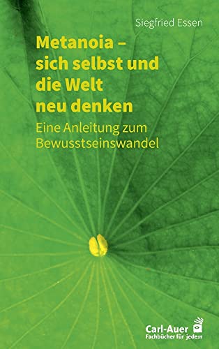 Metanoia – sich selbst und die Welt neu denken: Eine Anleitung zum Bewusstseinswandel (Fachbücher für jede:n) von Carl-Auer Verlag GmbH