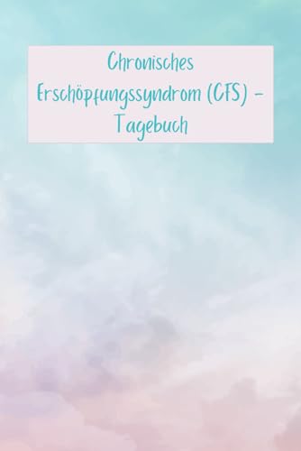 Chronisches Erschöpfungssyndrom (CFS) - Tagebuch: Zur täglichen Dokumentation der Erschöpfung, Symptomen, Schmerzen, Ernährung, Medikamenteneinnahme