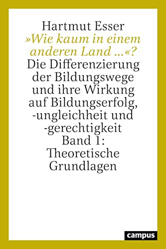»Wie kaum in einem anderen Land ...«?: Die Differenzierung der Bildungswege und ihre Wirkung auf Bildungserfolg, -ungleichheit und -gerechtigkeit. Band 1: Theoretische Grundlagen von Campus Verlag