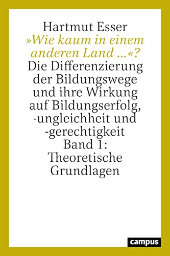 »Wie kaum in einem anderen Land ...«?: Die Differenzierung der Bildungswege und ihre Wirkung auf Bildungserfolg, -ungleichheit und -gerechtigkeit. Band 1: Theoretische Grundlagen »Wie kaum in einem anderen Land ...«?: Die Differenzierung der Bildungswege und ihre Wirkung auf Bildungserfolg, -ungleichheit und -gerechtigkeit. Band 1: Theoretische Grundlagen