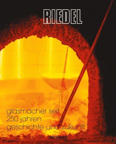 Riedel: Glasmacher seit 250 Jahren - Geschichte und Zukunft Riedel: Glasmacher seit 250 Jahren - Geschichte und Zukunft