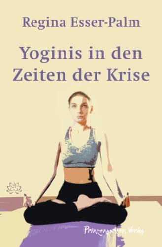 Yoginis in den Zeiten der Krise: Ein Figurenroman in 13 Mudras von Lippe