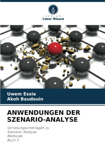 ANWENDUNGEN DER SZENARIO-ANALYSE: Vorlesungsunterlagen zu Szenario-Analyse Methodik Buch 3 ANWENDUNGEN DER SZENARIO-ANALYSE: Vorlesungsunterlagen zu Szenario-Analyse Methodik Buch 3 von Verlag Unser Wissen