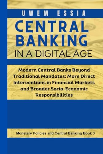 CENTRAL BANKING IN A DIGITAL AGE: Modern Central Banks Beyond Traditional Mandates: More Direct Interventions in Financial Markets and Broader ... Policies and Central Banking, Band 3) von Independently published