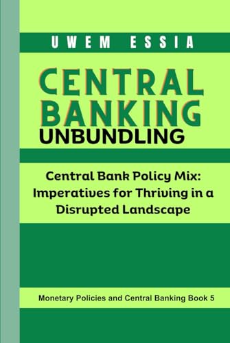CENTRAL BANKING UNBUNDLING: Central Bank Policy Mix: Imperatives for Thriving in a Disrupted Landscape (Monetary Policies and Central Banking, Band 5) von Independently published