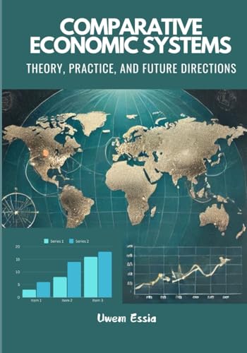 COMPARATIVE ECONOMIC SYSTEMS: THEORY, PRACTICE, AND FUTURE DIRECTIONS (Principles of Economics, Band 12) von Independently published