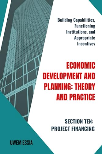 ECONOMIC DEVELOPMENT AND PLANNING: THEORY AND PRACTICE Building Capabilities, Functioning Institutions, and Appropriate Incentives: SECTION ELEVEN: FINANCING OF DEVELOPMENT PROJECTS ECONOMIC DEVELOPMENT AND PLANNING: THEORY AND PRACTICE Building Capabilities, Functioning Institutions, and Appropriate Incentives: SECTION ELEVEN: FINANCING OF DEVELOPMENT PROJECTS