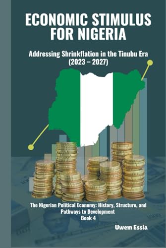 ECONOMIC STIMULUS FOR NIGERIA: Addressing Shrinkflation in the Tinubu Era (2023 – 2027): The Nigerian Political Economy: History, Structure, and Pathways to Development Book 4 von Independently published