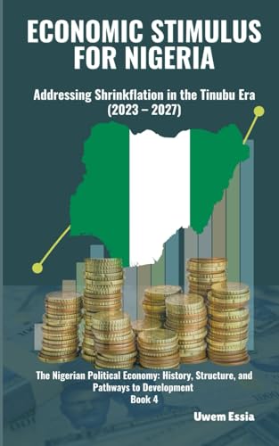 ECONOMIC STIMULUS FOR NIGERIA: Addressing Shrinkflation in the Tinubu Era (2023 – 2027): The Nigerian Political Economy: History, Structure, and Pathways to Development Book 4 von Independently published