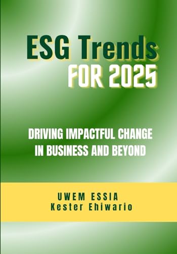 ENVIRONMENTAL, SOCIAL AND GOVERNANCE (ESG) TRENDS FOR 2025: Driving Impactful Change in Business and Beyond (Environmental, Social and Governance (ESG) Criteria) von Independently published