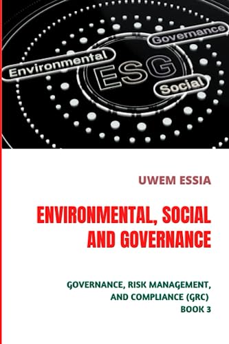 ENVIRONMENTAL, SOCIAL AND GOVERNANCE (ESG): Governance, Risk Management and Compliance (GRC) Book 3