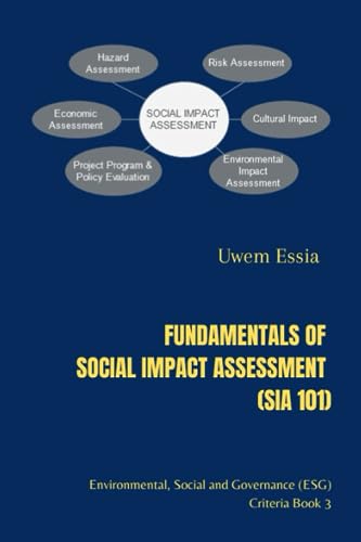 FUNDAMENTALS OF SOCIAL IMPACT ASSESSMENT (SIA 101): Environmental, Social and Governance (Book 3) (Environmental, Social and Governance (ESG) Criteria)
