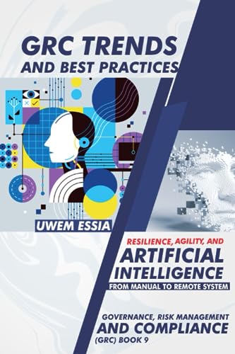 GRC TRENDS AND BEST PRACTICES: Resilience, Agility, and Artificial Intelligence (Governance, Risk Management, and Compliance (GRC))