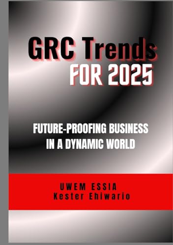GRC TRENDS FOR 2025: Future-Proofing Business in a Dynamic World (Governance, Risk Management, and Compliance (GRC)) von Independently published