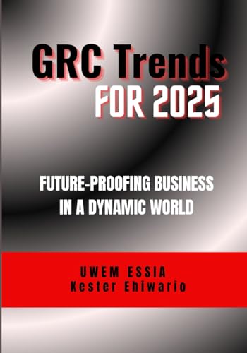 GRC TRENDS FOR 2025: Future-Proofing Business in a Dynamic World (Governance, Risk Management, and Compliance (GRC)) von Independently published