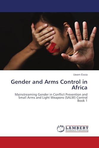 Gender and Arms Control in Africa: Mainstreaming Gender in Conflict Prevention and Small Arms and Light Weapons (SALW) Control Book 1 von LAP LAMBERT Academic Publishing