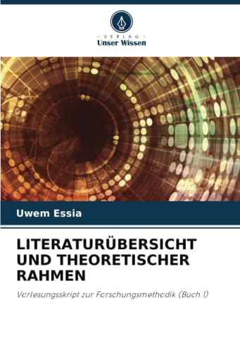 LITERATURÜBERSICHT UND THEORETISCHER RAHMEN: Vorlesungsskript zur Forschungsmethodik (Buch 1)