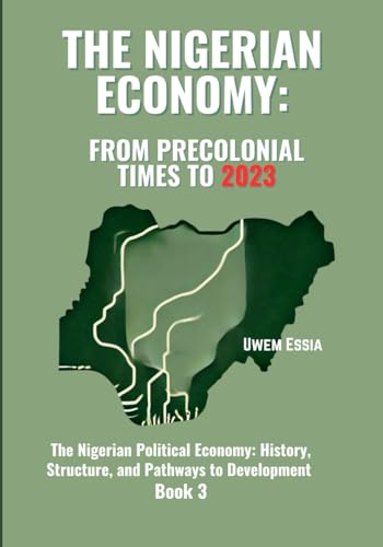 THE NIGERIAN ECONOMY: FROM PRECOLONIAL TIMES TO 2023: The Nigerian Political Economy: History, Structure, and Pathways to Development Book 3 THE NIGERIAN ECONOMY: FROM PRECOLONIAL TIMES TO 2023: The Nigerian Political Economy: History, Structure, and Pathways to Development Book 3 von Independently published