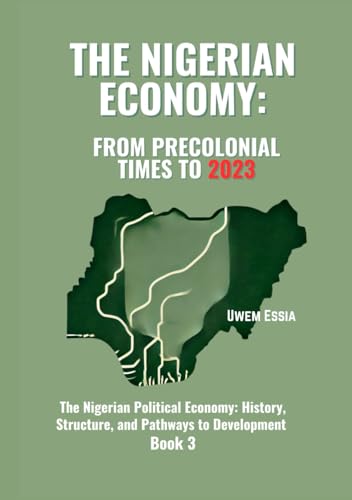 THE NIGERIAN ECONOMY: FROM PRECOLONIAL TIMES TO 2023: The Nigerian Political Economy: History, Structure, and Pathways to Development Book 3 THE NIGERIAN ECONOMY: FROM PRECOLONIAL TIMES TO 2023: The Nigerian Political Economy: History, Structure, and Pathways to Development Book 3 von Independently published