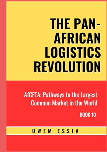 THE PAN-AFRICAN LOGISTICS REVOLUTION: AfCFTA: Pathways to the Largest Common Market in the World Book 10 (African Continental Free Trade Area (AfCFTA), Band 10) von Independently published