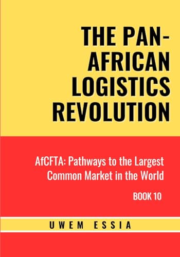 THE PAN-AFRICAN LOGISTICS REVOLUTION: AfCFTA: Pathways to the Largest Common Market in the World Book 10 (African Continental Free Trade Area (AfCFTA), Band 10) von Independently published