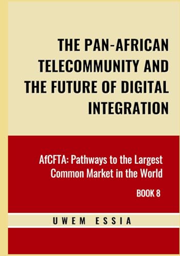 THE PAN-AFRICAN TELECOMMUNITY AND THE FUTURE OF DIGITAL INTEGRATION: AfCFTA: Pathways to the Largest Common Market in the World Book 8 (African Continental Free Trade Area (AfCFTA), Band 8) von Independently published