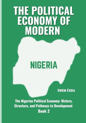 THE POLITICAL ECONOMY OF MODERN NIGERIA: The Nigerian Political Economy: History, Structure, and Pathways to Development Book 2 THE POLITICAL ECONOMY OF MODERN NIGERIA: The Nigerian Political Economy: History, Structure, and Pathways to Development Book 2 von Independently published