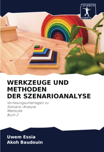 WERKZEUGE UND METHODEN DER SZENARIOANALYSE: Vorlesungsunterlagen zu Szenario-AnalyseMethodik Buch 2