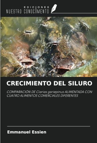 CRECIMIENTO DEL SILURO: COMPARACIÓN DE Clarias gariepinus ALIMENTADA CON CUATRO ALIMENTOS COMERCIALES DIFERENTES von Ediciones Nuestro Conocimiento