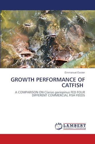 GROWTH PERFORMANCE OF CATFISH: A COMPARISON ON Clarias gariepinus FED FOUR DIFFERENT COMMERCIAL FISH FEEDS von LAP LAMBERT Academic Publishing