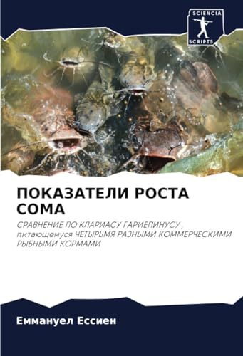 ПОКАЗАТЕЛИ РОСТА СОМА: СРАВНЕНИЕ ПО КЛАРИАСУ ГАРИЕПИНУСУ , питающемуся ЧЕТЫРЬМЯ РАЗНЫМИ КОММЕРЧЕСКИМИ РЫБНЫМИ КОРМАМИ: SRAVNENIE PO KLARIASU ... RAZNYMI KOMMERChESKIMI RYBNYMI KORMAMI von Sciencia Scripts