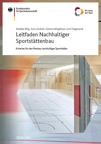 Leitfaden Nachhaltiger Sportstättenbau - Kriterien für den Neubau nachhaltiger Sporthallen: Forschungsprojekt im Auftrag des Bundesinstituts für ... des Bundesinstituts für Sportwissenschaft)