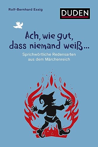 Ach, wie gut, dass niemand weiß ...: Sprichwörtliche Redensarten aus dem Märchenreich (Sprach-Infotainment) von Duden