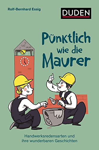 Pünktlich wie die Maurer: Handwerksredensarten und ihre wunderbaren Geschichten (Sprach-Infotainment) von Duden