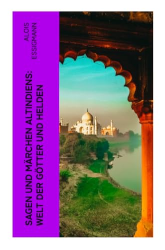 Sagen und Märchen Altindiens: Welt der Götter und Helden: 31 Legenden aus Indien