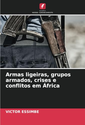 Armas ligeiras, grupos armados, crises e conflitos em África: DE von Edições Nosso Conhecimento