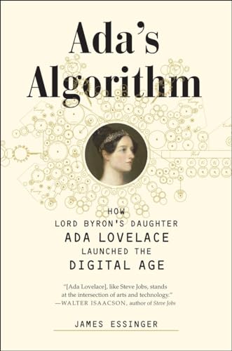 Ada's Algorithm: How Lord Byron's Daughter Ada Lovelace Launched the Digital Age