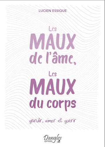 Les maux de l'âme, les maux du corps - Grandir, aimer et guérir von DANGLES