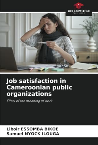 Job satisfaction in Cameroonian public organizations: Effect of the meaning of work von Our Knowledge Publishing