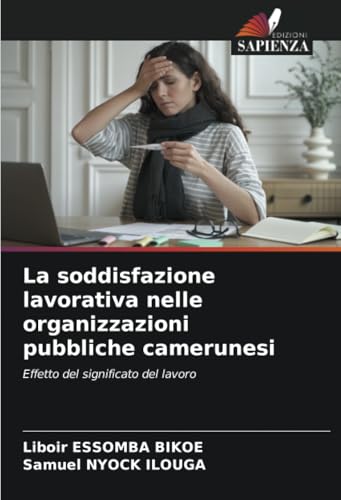 La soddisfazione lavorativa nelle organizzazioni pubbliche camerunesi: Effetto del significato del lavoro von Edizioni Sapienza