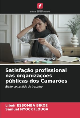 Satisfação profissional nas organizações públicas dos Camarões: Efeito do sentido do trabalho von Edições Nosso Conhecimento