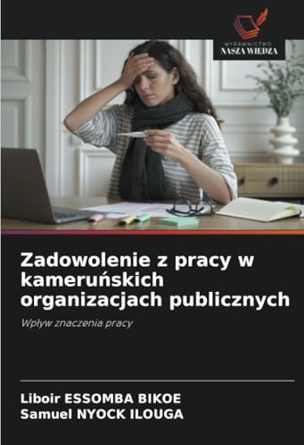Zadowolenie z pracy w kameruńskich organizacjach publicznych: Wpływ znaczenia pracy: Wp¿yw znaczenia pracy von Wydawnictwo Nasza Wiedza