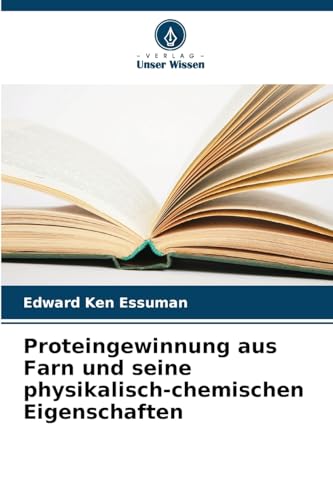 Proteingewinnung aus Farn und seine physikalisch-chemischen Eigenschaften: DE von Verlag Unser Wissen