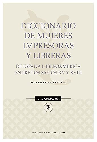Diccionario de mujeres impresoras y libreras de España e Iberoamérica entre los siglos XV y XVIII (...in culpa est, Band 5) von Prensas de la Universidad de Zaragoza
