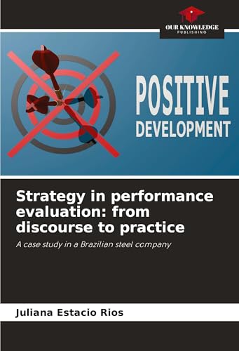 Strategy in performance evaluation: from discourse to practice: A case study in a Brazilian steel company von Our Knowledge Publishing
