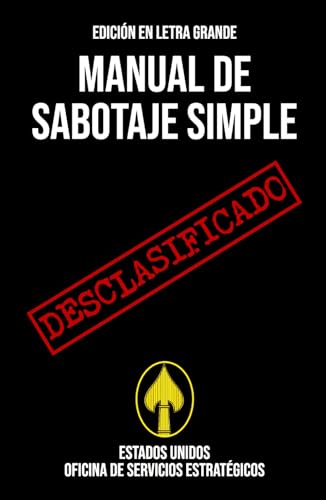 Manual de Sabotaje Simple (EDICIÓN EN LETRA GRANDE): Manual desclasificado de la Segunda Guerra Mundial sobre técnicas de sabotaje para interrumpir las operaciones enemigas von Independently published