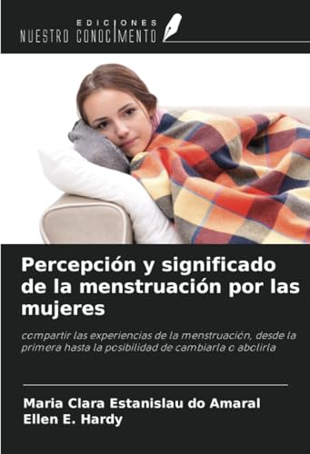 Percepción y significado de la menstruación por las mujeres: compartir las experiencias de la menstruación, desde la primera hasta la posibilidad de cambiarla o abolirla von Ediciones Nuestro Conocimiento