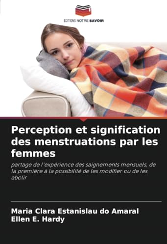 Perception et signification des menstruations par les femmes: partage de l'expérience des saignements mensuels, de la première à la possibilité de les modifier ou de les abolir von Editions Notre Savoir