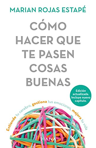 Cómo hacer que te pasen cosas buenas / How to Make Good Things Happen: Entiende tu cerebro, gestiona tus emociones, mejora tu vida / Know Your Brain, Enhance Your Life Cómo hacer que te pasen cosas buenas / How to Make Good Things Happen: Entiende tu cerebro, gestiona tus emociones, mejora tu vida / Know Your Brain, Enhance Your Life