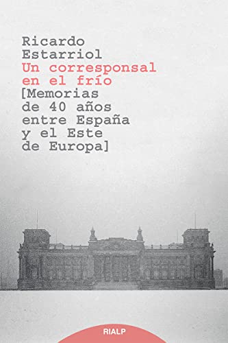 Un corresponsal en el frío: Memorias de 40 años entre España y el Este de Europa (Biografías y testimonios)